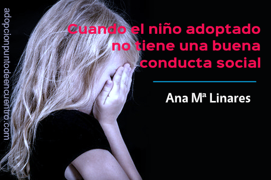 Cuando el niño adoptado no tiene una buena conducta social. Ana Mª Linares.