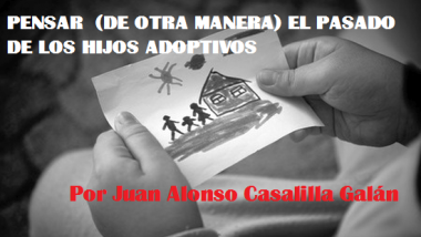 Pensar (de otra manera) el pasado de los hijos adoptivos. Por Juan A. Casalilla Galán