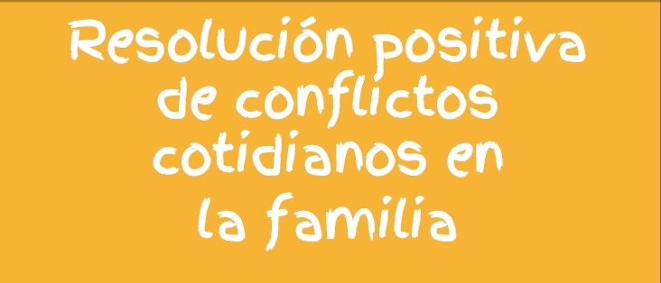 Guía. Resolución positiva de conflictos cotidianos en la familia.