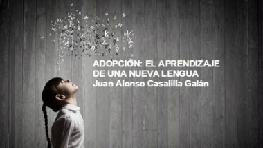 ADOPCIÓN: EL APRENDIZAJE DE UNA NUEVA LENGUA. Juan Alonso Casalilla Galán